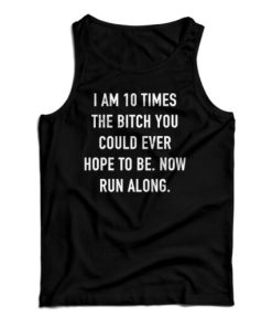 Get It Now I Am 10 Times The Bitch You Could Ever Hope To Be Tank Top