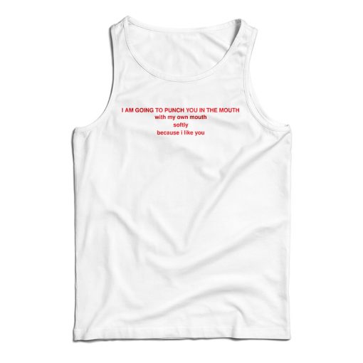 Get It Now I Am Going To Punch You In The Mouth Tank Top For UNISEX