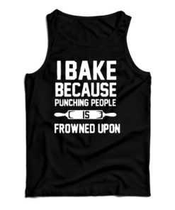 Get It Now I Bake Because Punching People is Frowned Upon Tank Top