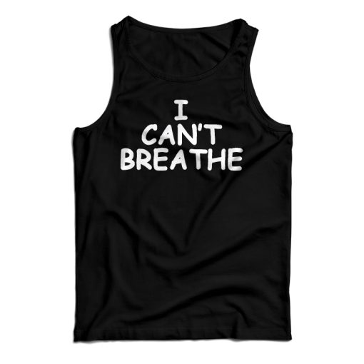 Get It Now I Can’t Breathe Tank Top For Men’s And Women’s