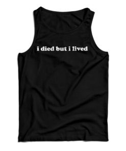 Get It Now I Died But I lived Tank Top For Men’s And Women’s