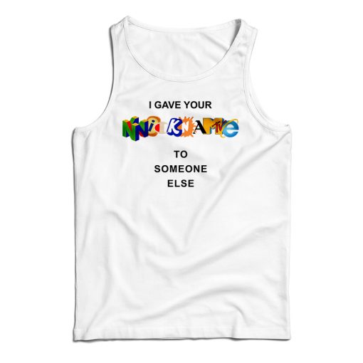 Get It Now I Gave Your Nickname To Someone Else Tank Top For UNISEX