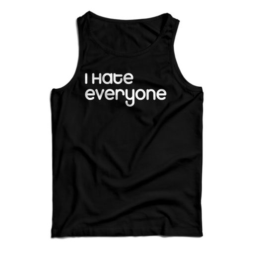 Get It Now I Hate Everyone Slogan Tank Top For Men’s And Women’s