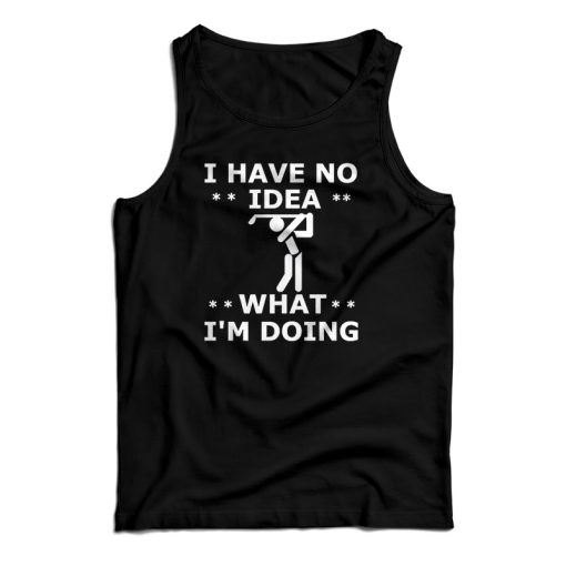 Get It Now I Have No Idea What I’m Doing Tank Top For UNISEX