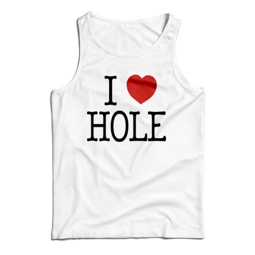 Get It Now I Heart HOLE Tank Top For Men’s And Women’s