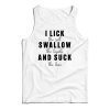 Get It Now I Lick Swallow And Suck Tank Top For Men’s And Women’s
