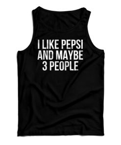 Get It Now I Like Pepsi and Maybe 3 People Tank Top For UNISEX Get It Now I Like Pepsi and Maybe 3 People Tank Top For UNISEX