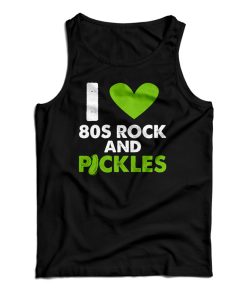 Get It Now I Love 80s Rock & Pickles Tank Top For Men’s And Women’s Get It Now I Love 80s Rock & Pickles Tank Top For Men’s And Women’s