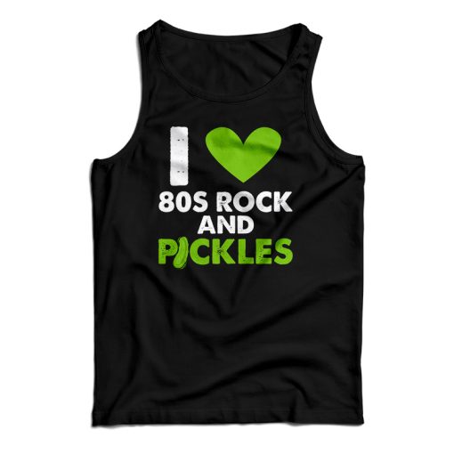 Get It Now I Love 80s Rock & Pickles Tank Top For Men’s And Women’s