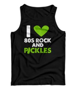 Get It Now I Love 80s Rock & Pickles Tank Top For Men’s And Women’s