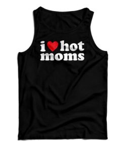 Get It Now I Love Hot Moms Tank Top For Men’s And Women’s