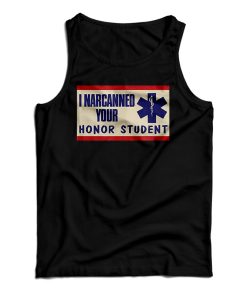 Get It Now I Narcanned Your Honor Student Tank Top For UNISEX Get It Now I Narcanned Your Honor Student Tank Top For UNISEX