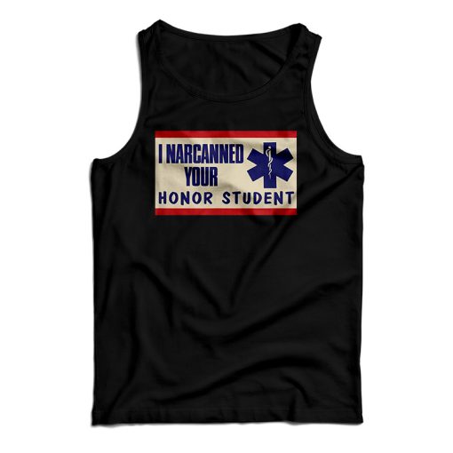 Get It Now I Narcanned Your Honor Student Tank Top For UNISEX