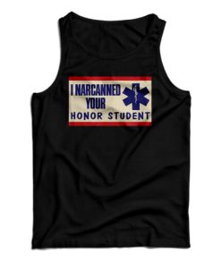 Get It Now I Narcanned Your Honor Student Tank Top For UNISEX