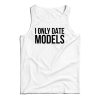 Get It Now I Only Date Models Tank Top For Men’s And Women’s