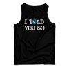 Get It Now I Told You So Tank Top For Men’s And Women’s