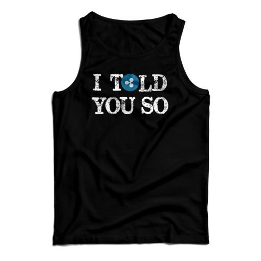 Get It Now I Told You So Tank Top For Men’s And Women’s