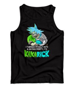 Get It Now I Turned Myself Into A Saiyan Morty I’m Kakarick Tank Top Get It Now I Turned Myself Into A Saiyan Morty I’m Kakarick Tank Top