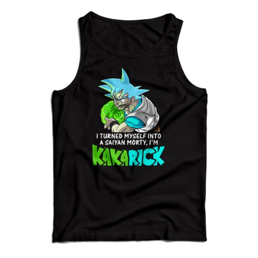 Get It Now I Turned Myself Into A Saiyan Morty I’m Kakarick Tank Top