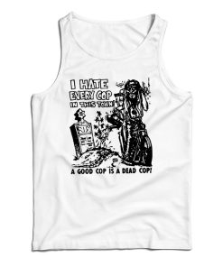 Get It Now I hate Every Cop In This Town Tank Top For UNISEX Get It Now I hate Every Cop In This Town Tank Top For UNISEX