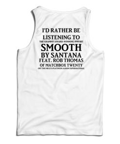 Get It Now I’d Rather Be Listening To Smooth By Santana Tank Top Get It Now I’d Rather Be Listening To Smooth By Santana Tank Top