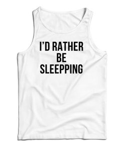 Get It Now I’d Rather Be Sleeping Tank Top For Men’s And Women’s Get It Now I’d Rather Be Sleeping Tank Top For Men’s And Women’s