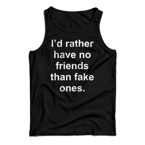 Get It Now I’d Rather Have No Friends Than Fake Ones Tank Top