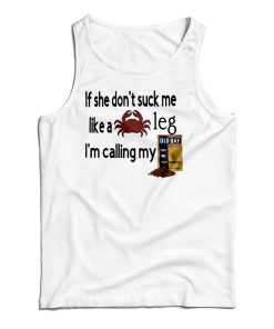 Get It Now If She Don’t Suck Me Like A Leg I’m Calling My Tank Top