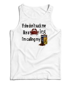 Get It Now If She Don’t Suck Me Like A Leg I’m Calling My Tank Top