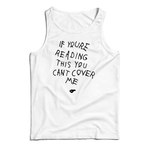 Get It Now If You’re Reading This You Can’t Cover Me Tank Top UNISEX