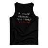 Get It Now If You’re Reading This You’re Too Close Tank Top For UNISEX