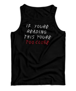 Get It Now If You’re Reading This You’re Too Close Tank Top For UNISEX Get It Now If You’re Reading This You’re Too Close Tank Top For UNISEX