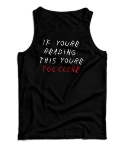 Get It Now If You’re Reading This You’re Too Close Tank Top For UNISEX