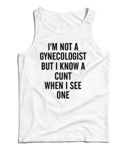 Get It Now I’m Not A Gynecologist Funny Cunt Tank Top For UNISEX