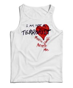 Get It Now I’m Not A Terrorist Please Don’t Arrest Me Tank Top For UNISEX Get It Now I’m Not A Terrorist Please Don’t Arrest Me Tank Top For UNISEX