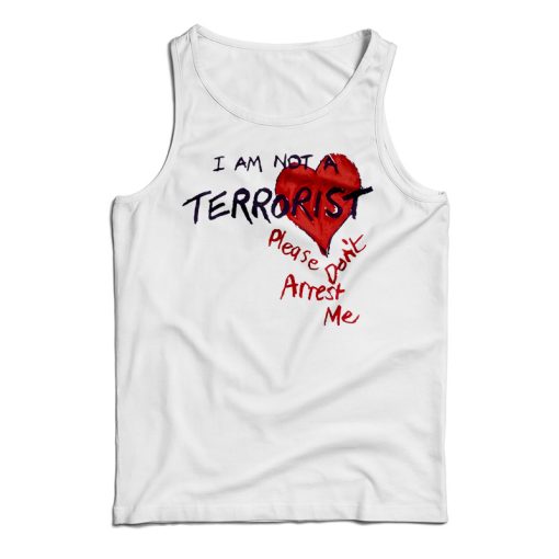 Get It Now I’m Not A Terrorist Please Don’t Arrest Me Tank Top For UNISEX