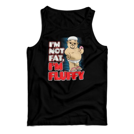 Get It Now I’m Not Fat I’m Just Fluffy Funny Tank Top For UNISEX