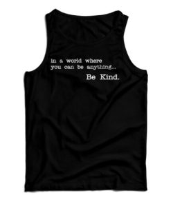 Get It Now In A World Where You Can Be Anything Be Kind Tank Top