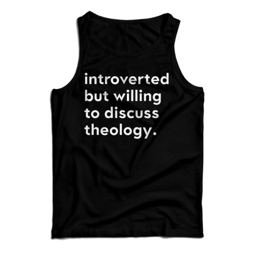 Get It Now Introverted But Willing To Discuss Theology Tank Top UNISEX