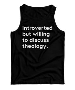 Get It Now Introverted But Willing To Discuss Theology Tank Top UNISEX