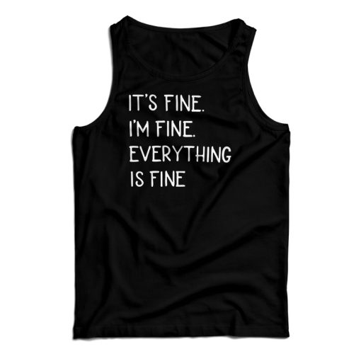 Get It Now It’s Fine I’m Fine Everything Fine Tank Top For UNISEX