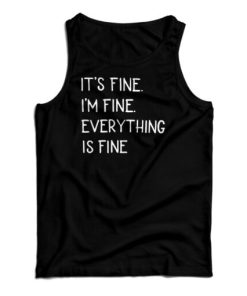 Get It Now It’s Fine I’m Fine Everything Fine Tank Top For UNISEX