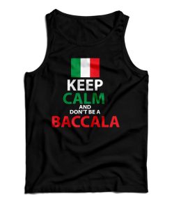 Get It Now Keep Calm And Don’t Be A Baccala Tank Top For UNISEX Get It Now Keep Calm And Don’t Be A Baccala Tank Top For UNISEX