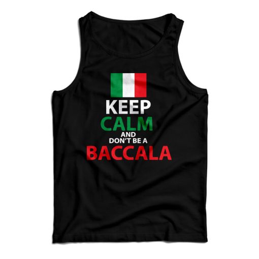 Get It Now Keep Calm And Don’t Be A Baccala Tank Top For UNISEX