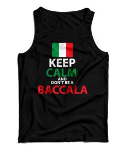 Get It Now Keep Calm And Don’t Be A Baccala Tank Top For UNISEX