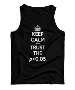 Get It Now Keep Calm Trust Low P-Value Tank Top For UNISEX