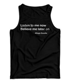 Get It Now Khujo Goodie Listen To Me Now Believe Me Later On Tank Top Get It Now Khujo Goodie Listen To Me Now Believe Me Later On Tank Top