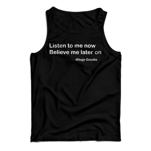 Get It Now Khujo Goodie Listen To Me Now Believe Me Later On Tank Top