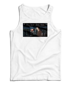 Get It Now Kill Your Local Pedo Tank Top For Men’s And Women’s