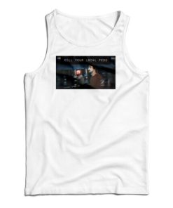 Get It Now Kill Your Local Pedo Tank Top For Men’s And Women’s